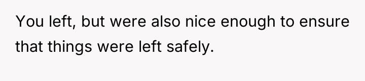 You left, but were also nice enough to ensure that...