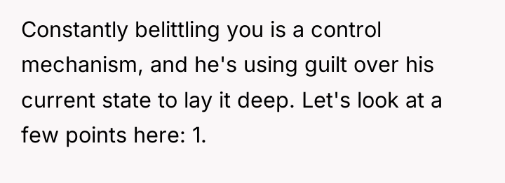 Constantly belittling you is a control mechanism, and he's using...
