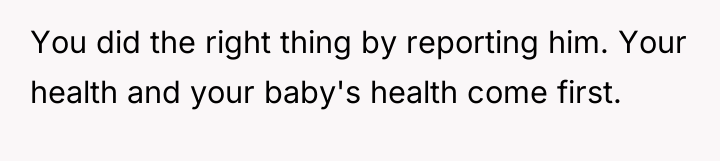 You did the right thing by reporting him. Your health...