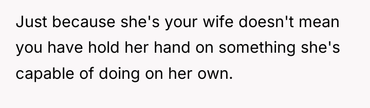 Just because she's your wife doesn't mean you have hold...
