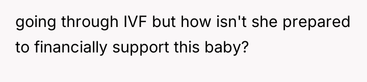 going through IVF but how isn't she prepared to financially...