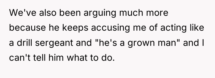 We've also been arguing much more because he keeps accusing...