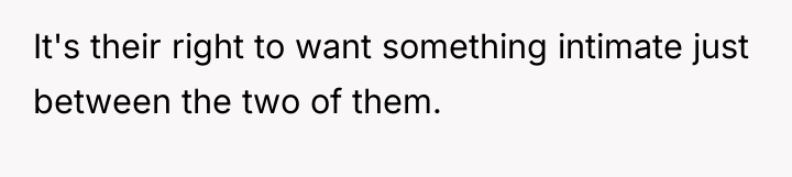 It's their right to want something intimate just between the...