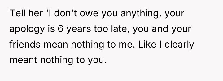 Tell her 'I don't owe you anything, your apology is...