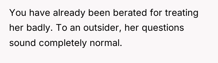 You have already been berated for treating her badly. To...