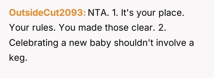 OutsideCut2093 NTA. 1. It's your place. Your rules. You made...