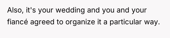 Also, it's your wedding and you and your fiancé agreed...