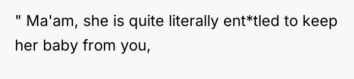 " Ma'am, she is quite literally ent*tled to keep her...