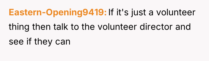 Eastern-Opening9419 If it's just a volunteer thing then talk to...