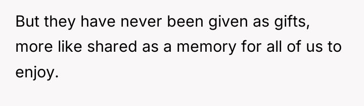 But they have never been given as gifts, more like...