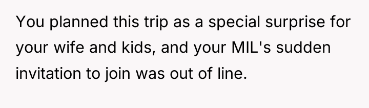 You planned this trip as a special surprise for your...