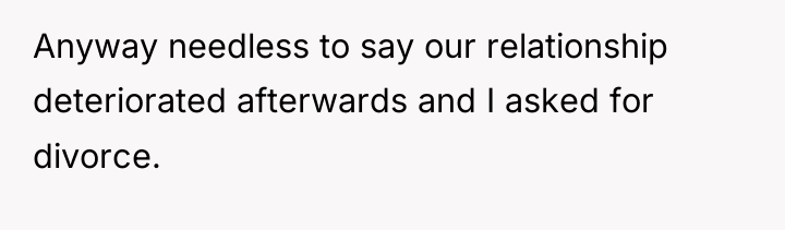 Anyway needless to say our relationship deteriorated afterwards and I...