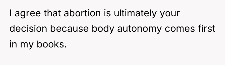 I agree that abortion is ultimately your decision because body...