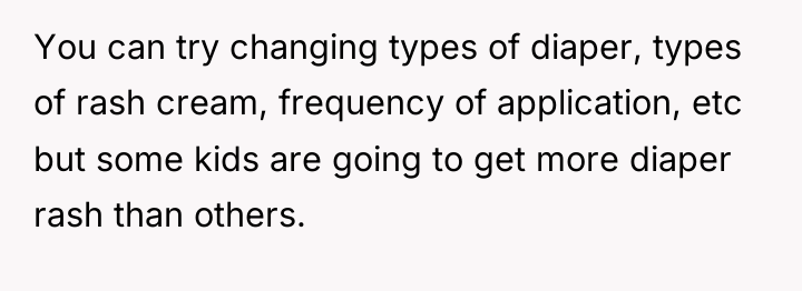 You can try changing types of diaper, types of rash...