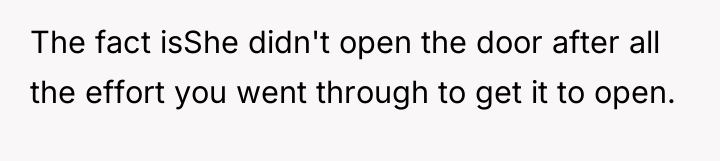 The fact isShe didn't open the door after all the...