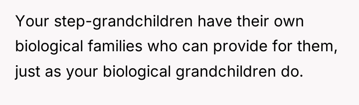 Your step-grandchildren have their own biological families who can provide...