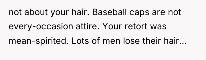not about your hair. Baseball caps are not every-occasion attire....