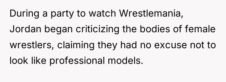 During a party to watch Wrestlemania, Jordan began criticizing the...