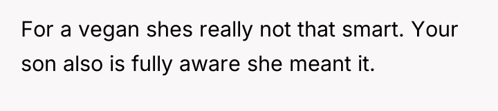 For a vegan shes really not that smart. Your son...