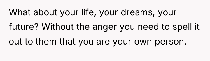 What about your life, your dreams, your future? Without the...