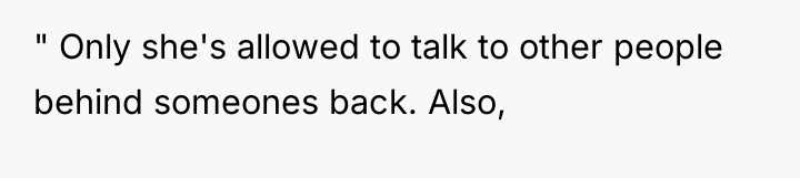 " Only she's allowed to talk to other people behind...