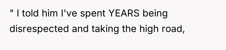 " I told him I've spent YEARS being disrespected and...