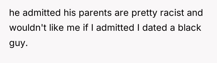 he admitted his parents are pretty racist and wouldn't like...