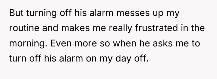 But turning off his alarm messes up my routine and...