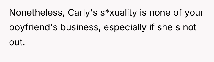 Nonetheless, Carly's s*xuality is none of your boyfriend's business, especially...