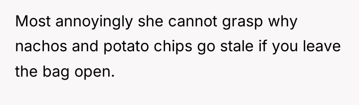 Most annoyingly she cannot grasp why nachos and potato chips...
