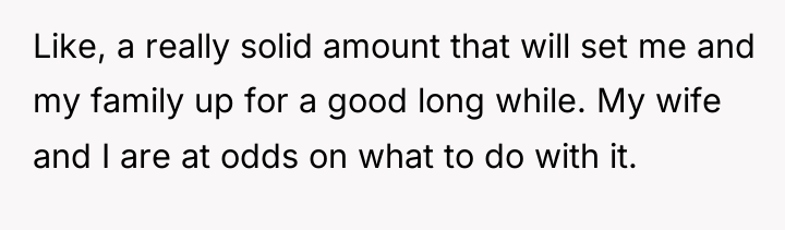 Like, a really solid amount that will set me and...