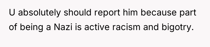 U absolutely should report him because part of being a...