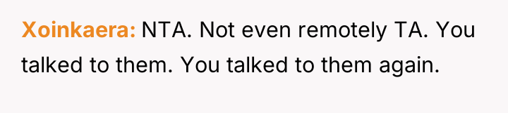 Xoinkaera NTA. Not even remotely TA. You talked to them....