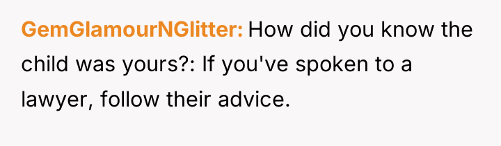 GemGlamourNGlitter How did you know the child was yours?: If...
