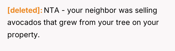 [deleted] NTA - your neighbor was selling avocados that grew...
