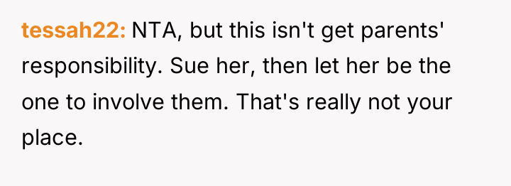 tessah22 NTA, but this isn't get parents' responsibility. Sue her,...