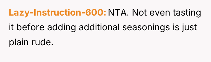 Lazy-Instruction-600 NTA. Not even tasting it before adding additional seasonings...