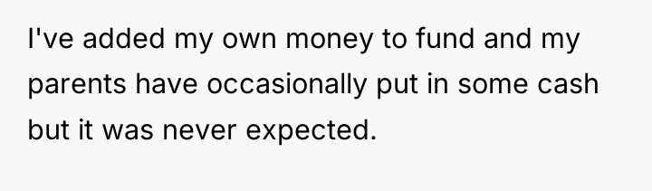 I've added my own money to fund and my parents...