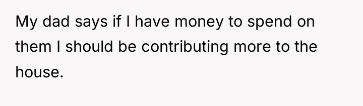 My dad says if I have money to spend on...