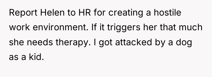 Report Helen to HR for creating a hostile work environment....