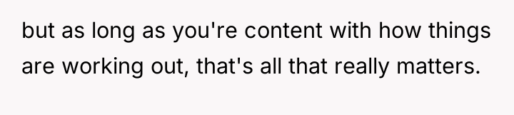 but as long as you're content with how things are...