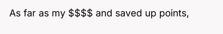 As far as my $$$$ and saved up points,