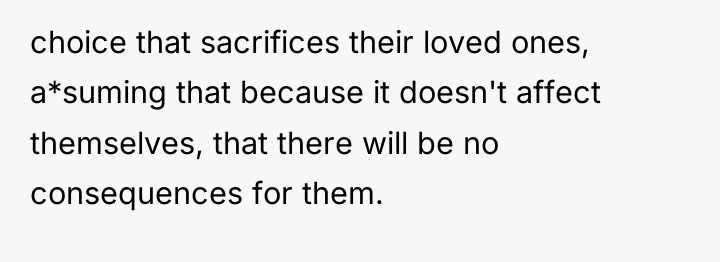choice that sacrifices their loved ones, a*suming that because it...