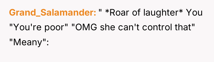 Grand_Salamander " *Roar of laughter* You "You're poor" "OMG she...