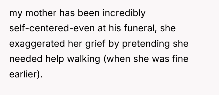 my mother has been incredibly self-centered-even at his funeral, she...