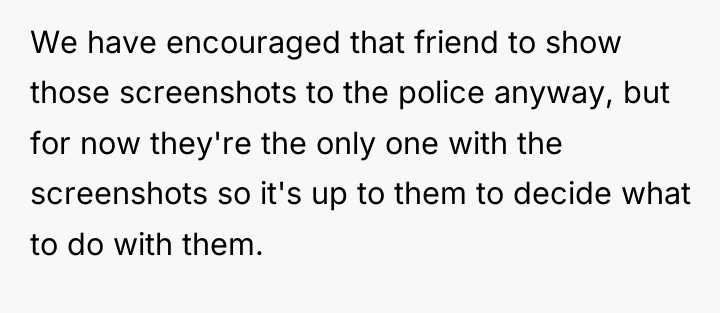 We have encouraged that friend to show those screenshots to...