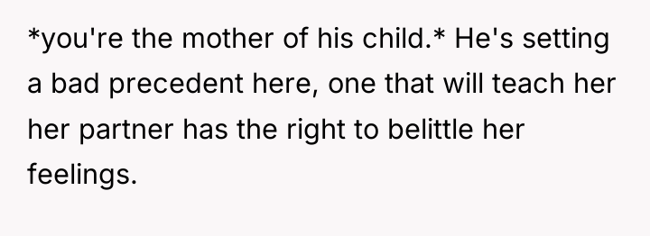 *you're the mother of his child.* He's setting a bad...