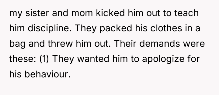 my sister and mom kicked him out to teach him...