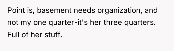 Point is, basement needs organization, and not my one quarter-it's...