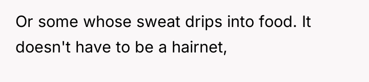 Or some whose sweat drips into food. It doesn't have...